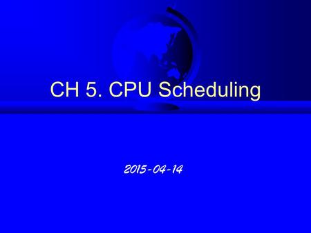 CH 5. CPU Scheduling 2015-04-14. 5.1 Basic Concepts F CPU Scheduling  context switching u CPU switching for another process u saving old PCB and loading.
