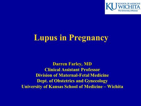 Lupus in Pregnancy Darren Farley, MD Clinical Assistant Professor