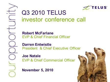 Q3 2010 TELUS investor conference call Robert McFarlane EVP & Chief Financial Officer Darren Entwistle President & Chief Executive Officer Joe Natale EVP.