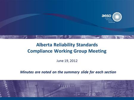 Alberta Reliability Standards Compliance Working Group Meeting Minutes are noted on the summary slide for each section June 19, 2012.