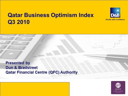 Qatar Business Optimism Index Q3 2010 Presented by Dun & Bradstreet Qatar Financial Centre (QFC) Authority.