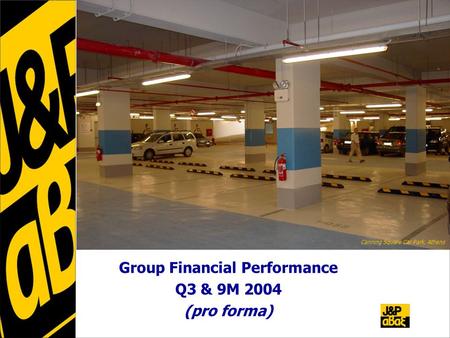 Group Financial Performance Q3 & 9M 2004 (pro forma) Canning Square Car Park, Athens.