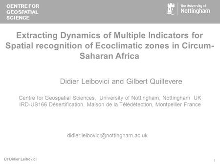 CENTRE FOR GEOSPATIAL SCIENCE Dr Didier Leibovici 1 Extracting Dynamics of Multiple Indicators for Spatial recognition of Ecoclimatic zones in Circum-