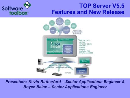 TOP Server V5.5 Features and New Release Presenters: Kevin Rutherford – Senior Applications Engineer & Boyce Baine – Senior Applications Engineer.