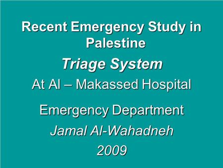Recent Emergency Study in Palestine Triage System At Al – Makassed Hospital Emergency Department Jamal Al-Wahadneh 2009.