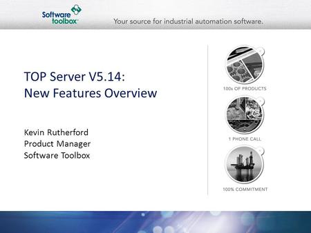 TOP Server V5.14: New Features Overview Kevin Rutherford Product Manager Software Toolbox.