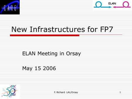 F. Richard LAL/Orsay 1 New Infrastructures for FP7 ELAN Meeting in Orsay May 15 2006.