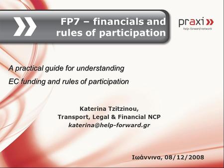 FP7 – financials and rules of participation Katerina Tzitzinou, Transport, Legal & Financial NCP Ιωάννινα, 08/12/2008 A practical.