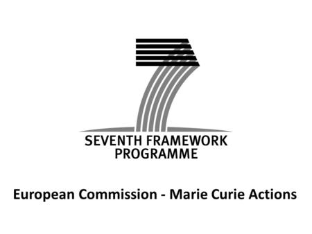 European Commission - Marie Curie Actions. Intra-European Fellowships for Career Development Call identifier FP7-PEOPLE-2009-IIF Closing Date: 18 August.
