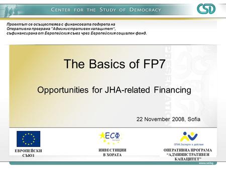 The Basics of FP7 ОПЕРАТИВНА ПРОГРАМА “АДМИНИСТРАТИВЕН КАПАЦИТЕТ” ЕВРОПЕЙСКИ СЪЮЗ ИНВЕСТИЦИИ В ХОРАТА Проектът се осъществява с финансовата подкрепа на.