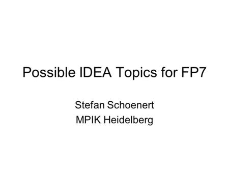 Possible IDEA Topics for FP7 Stefan Schoenert MPIK Heidelberg.