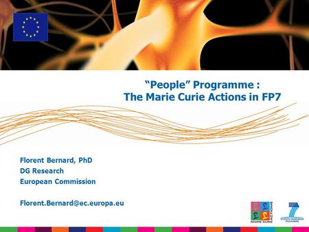 Florent Bernard, PhD DG Research European Commission “People” Programme : The Marie Curie Actions in FP7.