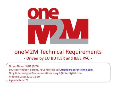 OneM2M Technical Requirements - Driven by EU BUTLER and IEEE PAC - Group Name: WG1 (REQ) Source: Friedbert Berens, FBConsulting Sarl,