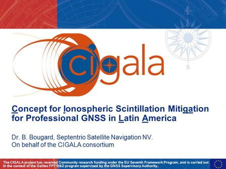 Concept for Ionospheric Scintillation Mitigation for Professional GNSS in Latin America Dr. B. Bougard, Septentrio Satellite Navigation NV. On behalf of.