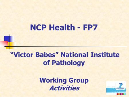 NCP Health - FP7 “Victor Babes” National Institute of Pathology Working Group Activities.