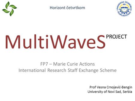 FP7 – Marie Curie Actions International Research Staff Exchange Scheme MultiWaveS PROJECT Prof Vesna Crnojević-Bengin University of Novi Sad, Serbia Horizont.