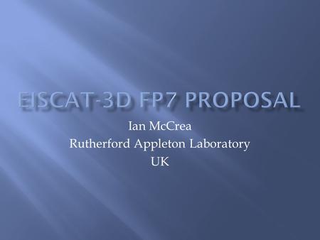 Ian McCrea Rutherford Appleton Laboratory UK.  Orginal concept (E-Prime) in 2002  EISCAT_3D Design Study (FP6) proposed 2004  Funding €2.8M over four.