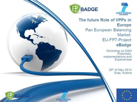 The future Role of VPPs in Europe Pan European Balancing Market: EU-FP7-Project eBadge Workshop on DSM Potentials, Implementations and Experiences 20 th.