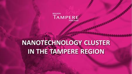 NANOTECHNOLOGY CLUSTER IN THE TAMPERE REGION. Did you know that…...Nanotechnology is already a part of almost everyone's life? All the modern consumer.