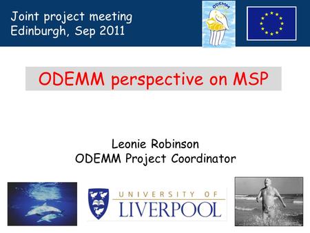 Leonie Robinson ODEMM Project Coordinator ODEMM perspective on MSP Joint project meeting Edinburgh, Sep 2011.