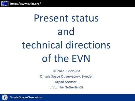Onsala Space Observatory  Present status and technical directions of the EVN Michael Lindqvist Onsala Space Observatory, Sweden Arpad.