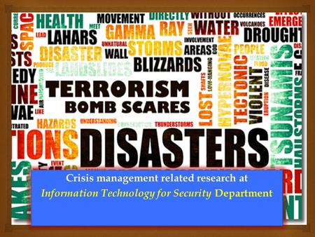 Crisis management related research at Information Technology for Security Department Crisis management related research at Information Technology for Security.