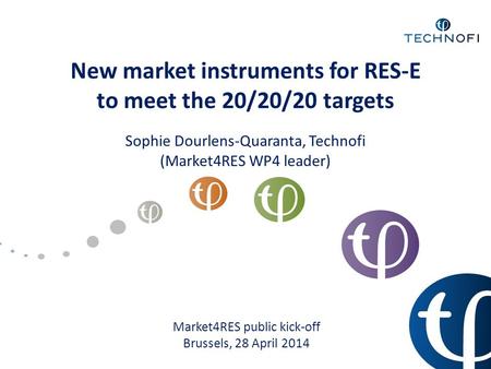 New market instruments for RES-E to meet the 20/20/20 targets Sophie Dourlens-Quaranta, Technofi (Market4RES WP4 leader) Market4RES public kick-off Brussels,