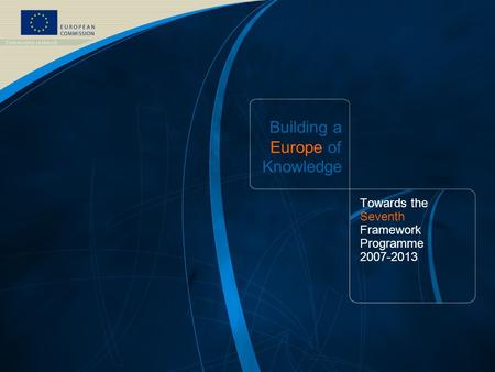 FP7 /1 EUROPEAN COMMISSION - Research DG - October 2006 Building a Europe of Knowledge Towards the Seventh Framework Programme 2007-2013.
