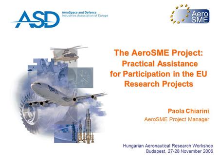 The AeroSME Project: Practical Assistance for Participation in the EU Research Projects Paola Chiarini AeroSME Project Manager Hungarian Aeronautical Research.