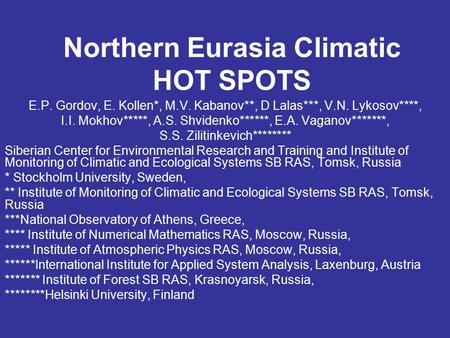 Northern Eurasia Climatic HOT SPOTS E.P. Gordov, E. Kollen*, M.V. Kabanov**, D Lalas***, V.N. Lykosov****, I.I. Mokhov*****, A.S. Shvidenko******, E.A.