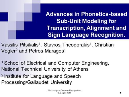 Advances in Phonetics-based Sub-Unit Modeling for Transcription, Alignment and Sign Language Recognition. Vassilis Pitsikalis 1, Stavros Theodorakis 1,