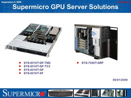 Supermicro © 2009Confidential 06/01/2009 Supermicro GPU Server Solutions SYS-7046T-GRF SYS-6016T-GF-TM2 SYS-6016T-GF-TC2 SYS-6016T-GF SYS-6016T-XF.