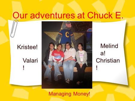 Our adventures at Chuck E. Cheese! Kristee! Valari ! Melind a! Christian ! Managing Money!