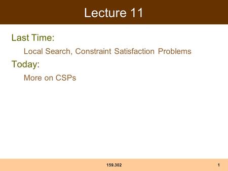 159.3021 Lecture 11 Last Time: Local Search, Constraint Satisfaction Problems Today: More on CSPs.