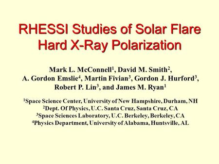 RHESSI Studies of Solar Flare Hard X-Ray Polarization Mark L. McConnell 1, David M. Smith 2, A. Gordon Emslie 4, Martin Fivian 3, Gordon J. Hurford 3,