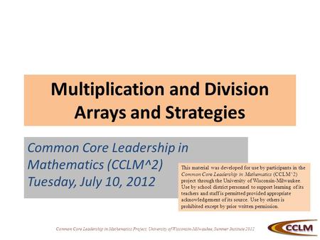 Common Core Leadership in Mathematics Project, University of Wisconsin-Milwaukee, Summer Institute 2012 Multiplication and Division Arrays and Strategies.