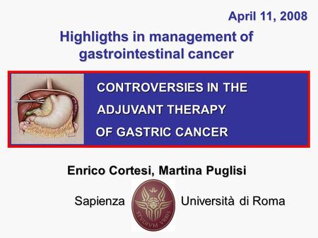 Highligths in management of gastrointestinal cancer April 11, 2008 CONTROVERSIES IN THE CONTROVERSIES IN THE ADJUVANT THERAPY ADJUVANT THERAPY OF GASTRIC.