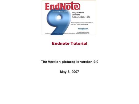 Endnote Tutorial The Version pictured is version 9.0 May 8, 2007.