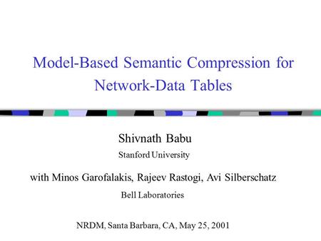 Model-Based Semantic Compression for Network-Data Tables Shivnath Babu Stanford University Bell Laboratories with Minos Garofalakis, Rajeev Rastogi, Avi.