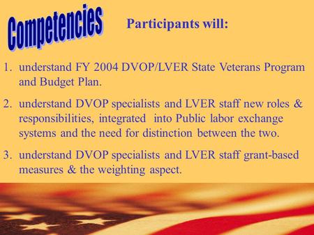 Participants will: 1.understand FY 2004 DVOP/LVER State Veterans Program and Budget Plan. 2.understand DVOP specialists and LVER staff new roles & responsibilities,