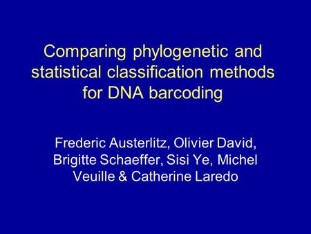 Comparing phylogenetic and statistical classification methods for DNA barcoding Frederic Austerlitz, Olivier David, Brigitte Schaeffer, Sisi Ye, Michel.