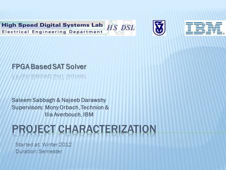Saleem Sabbagh & Najeeb Darawshy Supervisors: Mony Orbach, Technion & Ilia Averbouch, IBM Started at: Winter 2012 Duration: Semester.