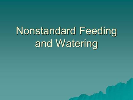 Nonstandard Feeding and Watering. What is nonstandard feeding/watering? Any deviation from standard feeding/watering provided by LAF care staff. Examples: