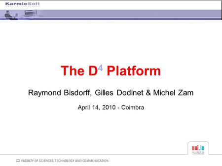 The D 4 Platform Raymond Bisdorff, Gilles Dodinet & Michel Zam April 14, 2010 - Coimbra.