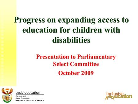 1 Progress on expanding access to education for children with disabilities Presentation to Parliamentary Select Committee October 2009.