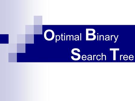 O ptimal B inary S earch T ree. Optimal( 理想 ) Binary ( 二元 ) Search ( 搜尋 ) Tree ( 樹 ) OBST + + + =