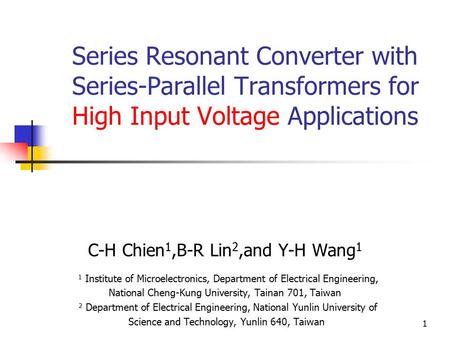 1 Series Resonant Converter with Series-Parallel Transformers for High Input Voltage Applications C-H Chien 1,B-R Lin 2,and Y-H Wang 1 1 Institute of Microelectronics,