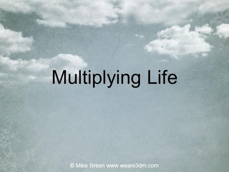 Multiplying Life © Mike Breen www.weare3dm.com. Jesus: The Greatest Leader of All Mark 10 : 44 - 45 “…whoever wants to be first must be slave of all.