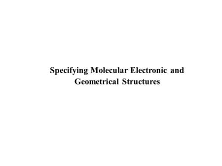 Specifying Molecular Electronic and Geometrical Structures.