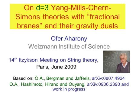 On d=3 Yang-Mills-Chern- Simons theories with “fractional branes” and their gravity duals Ofer Aharony Weizmann Institute of Science 14 th Itzykson Meeting.